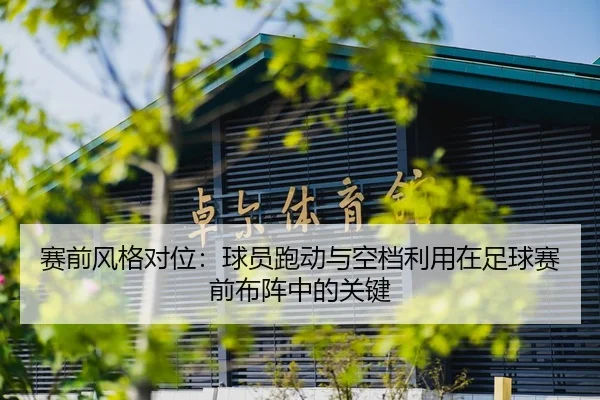 赛前风格对位：球员跑动与空档利用在足球赛前布阵中的关键